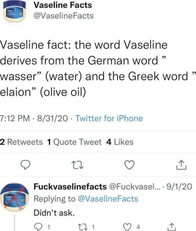 Vaseline fact the word Vaseline derives from the German word " wasser