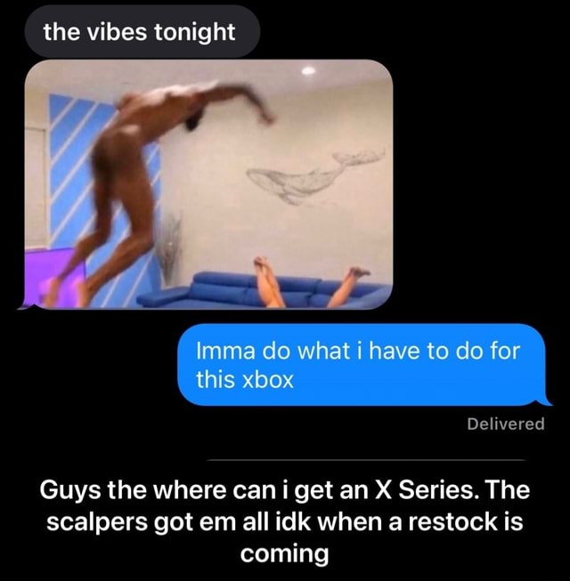 The vibes tonight Imma do what i have to do for this xbox Delivered ...