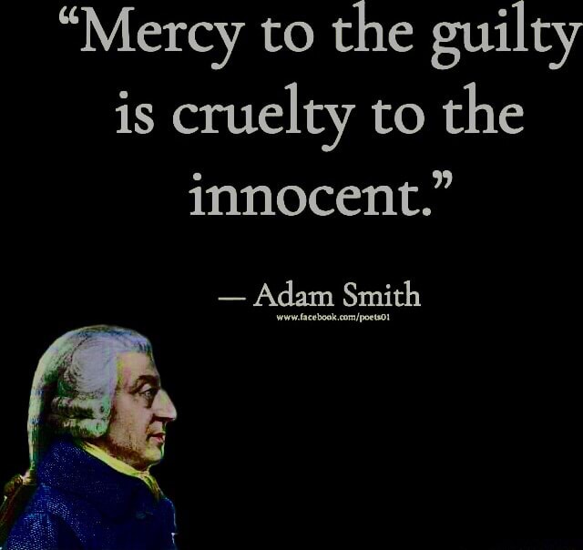 "Mercy To The Guilty Is Cruelty To The Innocent." - Adam Smith - IFunny