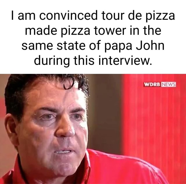 I am convinced tour de pizza made pizza tower in the same state of papa ...