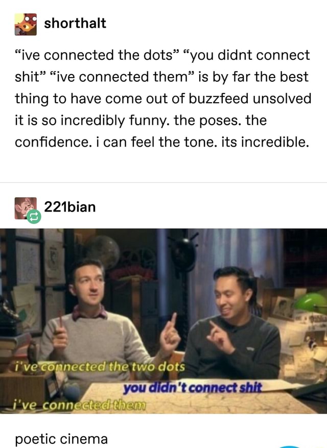 55 Ive Connected The Dots You Didnt Connect Shit Ive Connected Them Is By Far The Best Thing To Have Come Out Of Buzzfeed Unsolved It Is So Incredibly Funny The