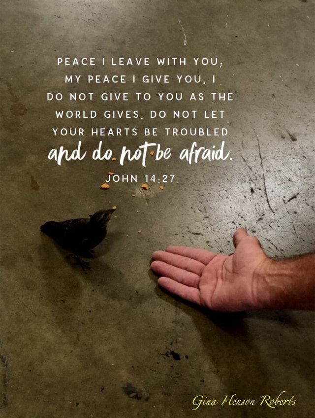 PEACE I LEAVE WITH YOU. MY PEACE I GIVE YOU, I DO NOT GIVE TO YOU AS ...
