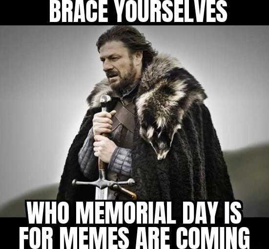 BRAGE YOURSELVES Poe WHO MEMORIAL DAY Is FOR MEMES ARE COMING - iFunny