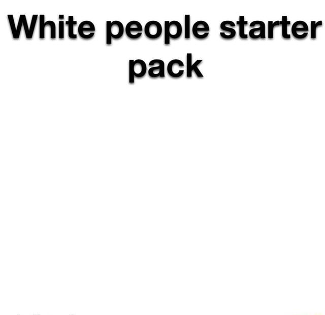 White people starter pack - iFunny