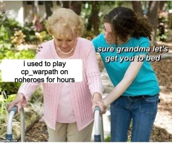 Sure grandma geiyougto bed i used to play cp_warpath on noheroes for ...