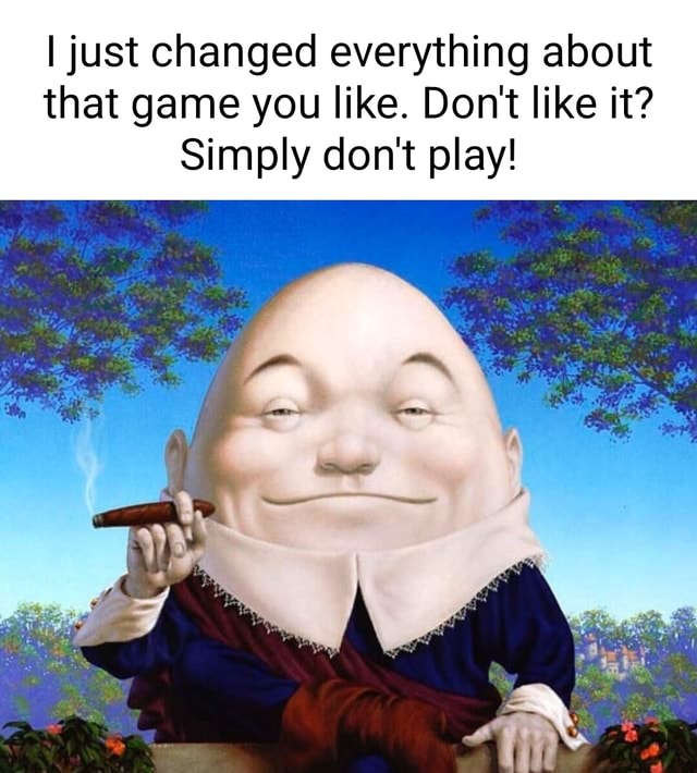 I just changed everything about that game you like. Don't like it