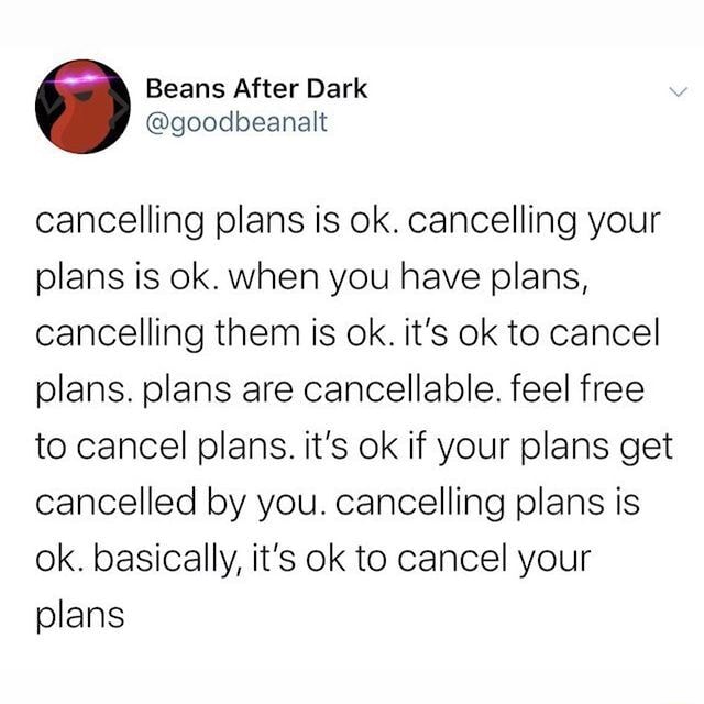 Cancelling plans is ok. cancelling your plans is ok. when you have