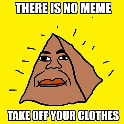 THERE IS NO MEME TAKE OFF YOUR CLOTHES - Keke
