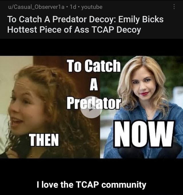 U/Casual_Observerla youtube To Catch A Predator Decoy Emily Bicks Hottest Piece of Ass TCAP