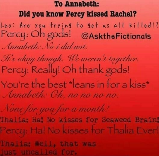 To Annabeth: Did you know Percy kissed Rachel? Leo: Are you trying to ...