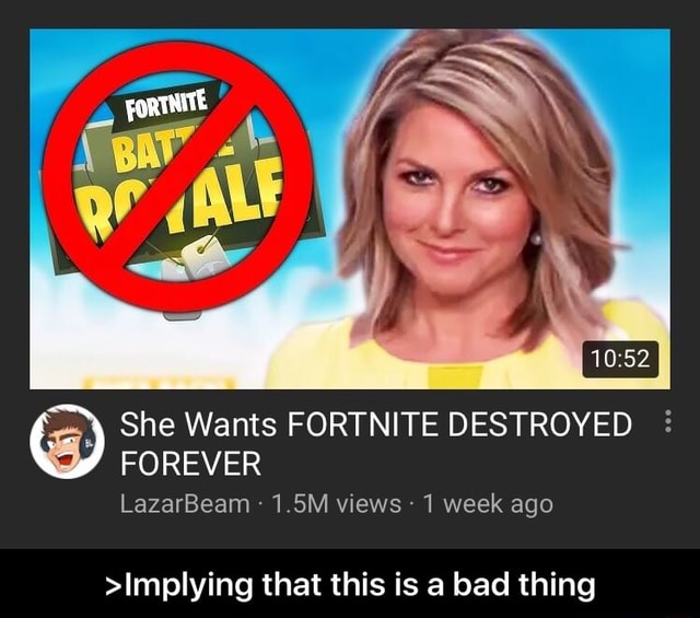 This Lady Wants Fortnite Destroyed She Wants Fortnite Destroyed Forever Lazarbeam 1 5m Views 1 Week Ago Impiying That This Is A Bad Thing Implying That This Is A Bad Thing