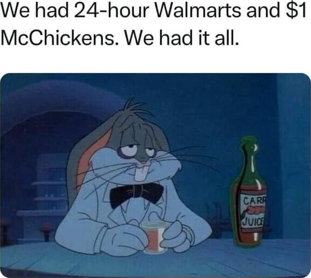 we-had-24-hour-walmarts-and-mcchickens-we-had-it-all-ifunny