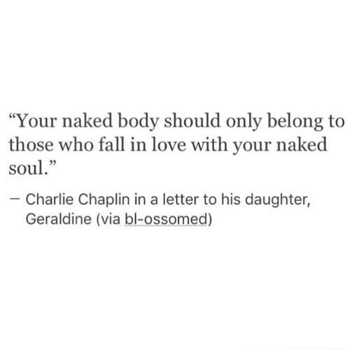 Your Naked Body Should Only Belong To Those Who Fall In Love With Your Naked Soul Charlie