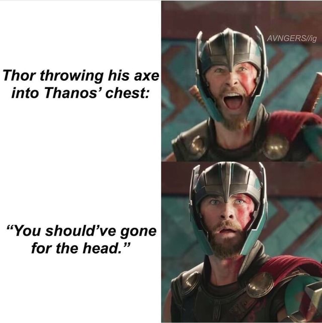 Thor Throwing His Axe Into Thanos Chest You Should Ve Gone For The Head