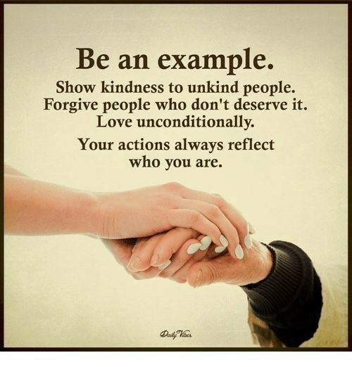 Unknown Examples Kindness Be an example. Show kindness to unkind people. Forgive people who don't ...