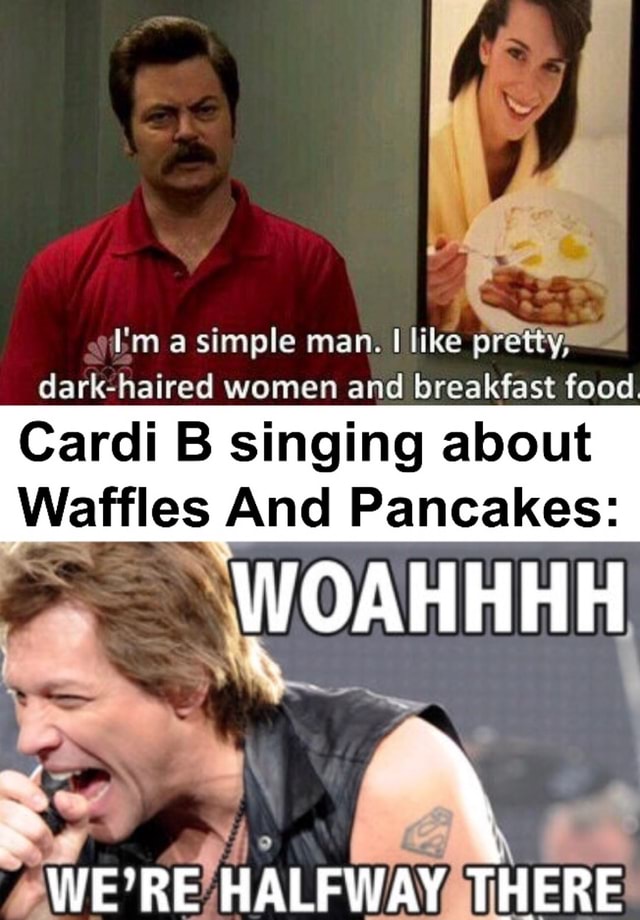 Bm a simple man. like pretty} darkhaired women and breakfast food