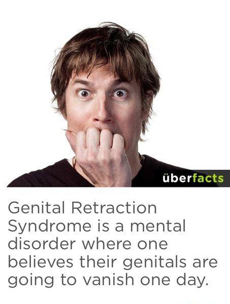 Genital Retraction Syndrome is a mental disorder where one believes ...