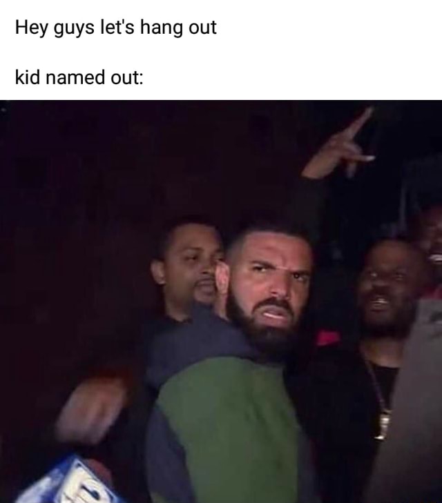 Hey Guys Let S Hang Out Kid Named Out