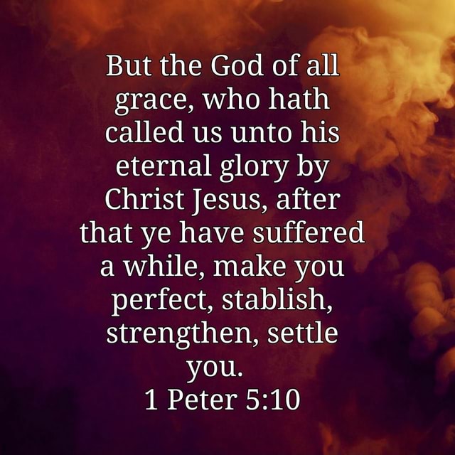 But the God of all grace, who hath called us unto his eternal glory by ...