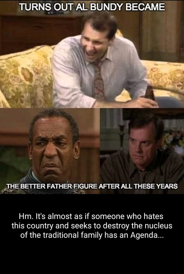 TURNS OUT AL BUNDY BECAME THE BETTER FATHER FIGURE AFTER ALL THESE