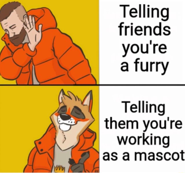 Telling friends youre a furry Telling them you're working as a mascot ...