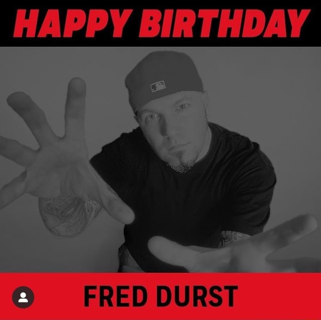HAPPY BIRTHDAY FRED DURST - iFunny