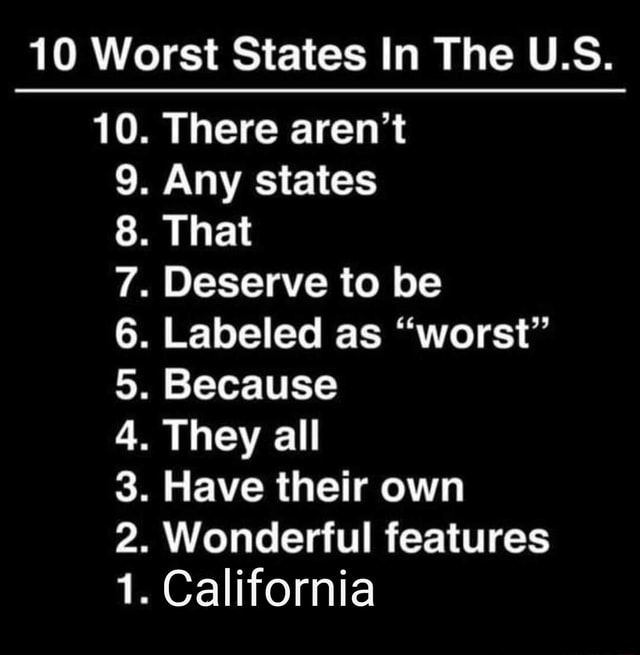 10 Worst States In The U.S. 10. There aren't 9. Any states 8. That 7