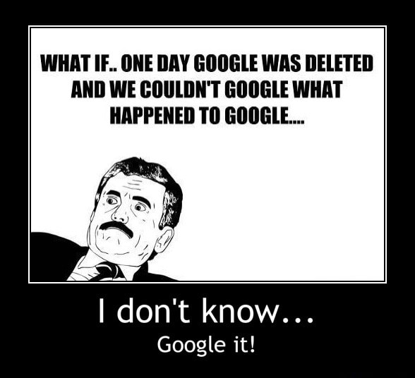 WHAT IF ONE DAY GOOGLE WAS DELETED AND WE COULDN T GOOGLE WHAT