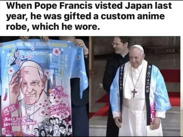 Featured image of post Pope Francis Anime Robe He talked about lgbtq rights a few days ago he s from argentina actually