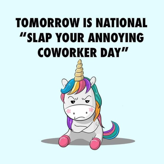 TOMORROW IS NATIONAL "SLAP YOUR ANNOYING COWORKER DAY" America’s best