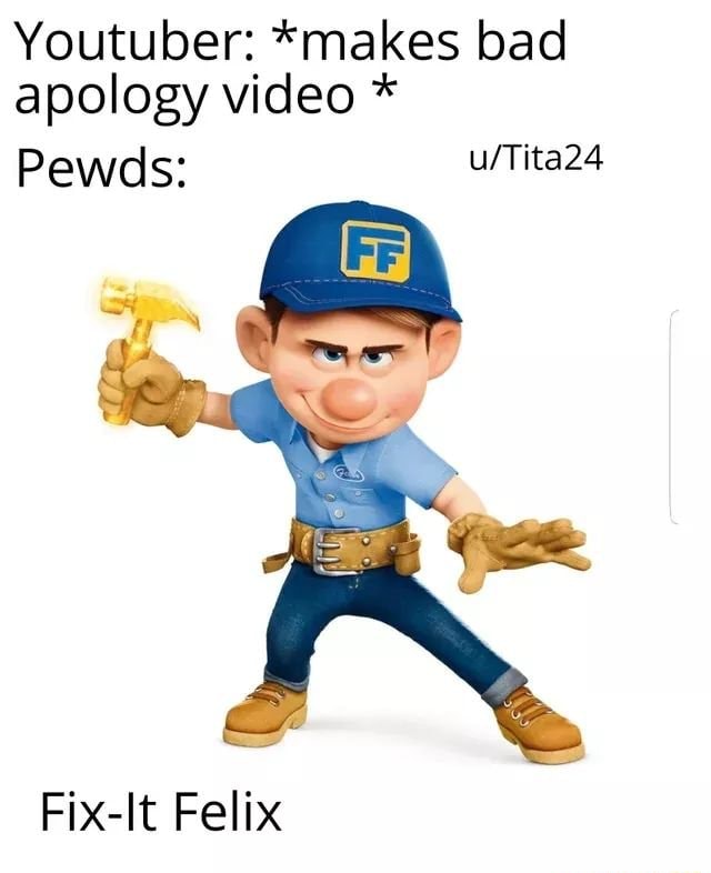 Youtuber: *makes bad apology video * Fix-It Felix - iFunny