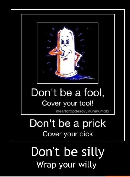 Don T Be A Fool Cover Your Tool At Au Don T Be A Prick Cover Your Dick Don T Be Silly Wrap Your Willy Ifunny
