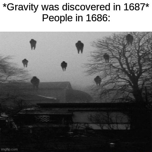 Gravity Was Discovered In 1687 People In 1686 Ifunny 4724