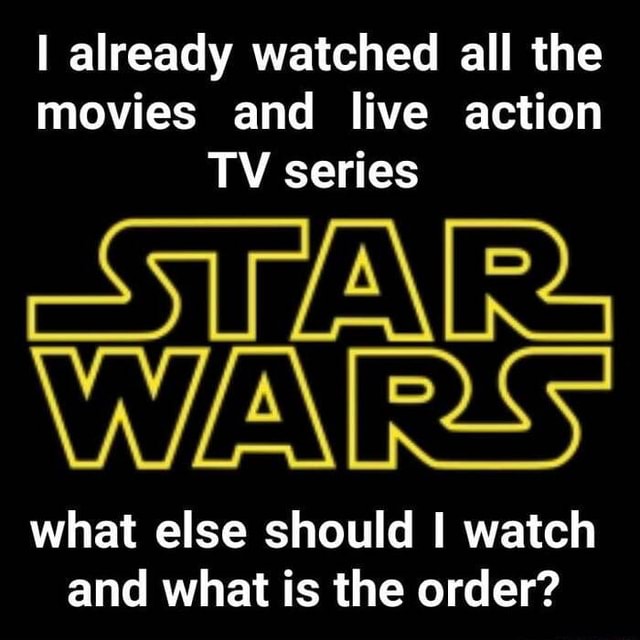 already-watched-all-the-movies-and-live-action-tv-series-what-else