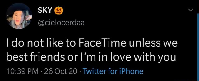 I Do Not Like To Facetime Unless We Best Friends Or I M In Love With You Pm 26 Oct Twitter For Iphone Ifunny