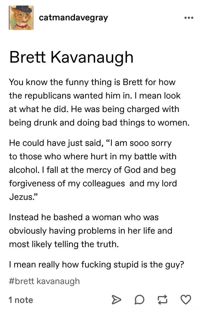 Brett Kavanaugh You know the funny thing is Brett for how the