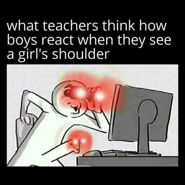 What teachers think how boys react when they see a girl's shoulder iFunny