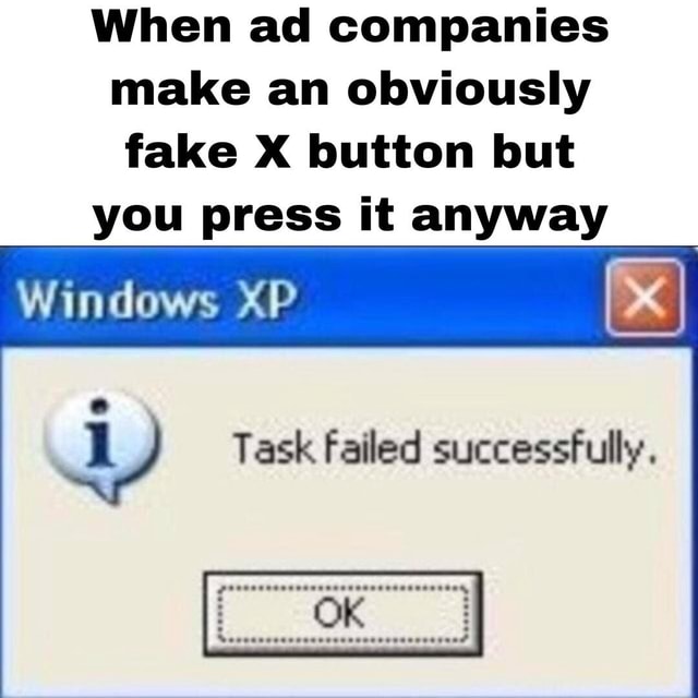 When ad companies make an obviously fake X button but you press it ...