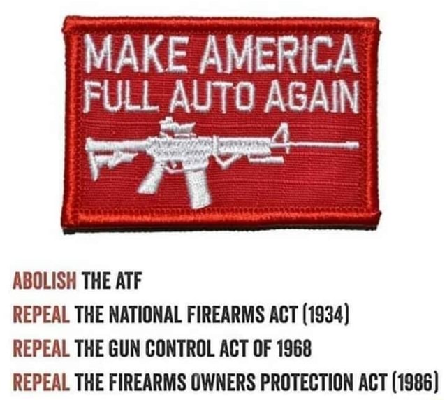 RA FULL AUTO AGAIN ABOLISH THE ATF REPEAL THE NATIONAL FIREARMS ACT