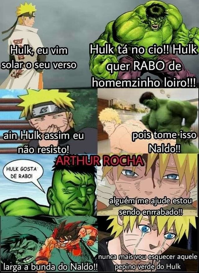 Hulk eu vim Hulk tá no cio Hulk solar Q seu verso quer RABO de ain Hulk assim eu pôis tome