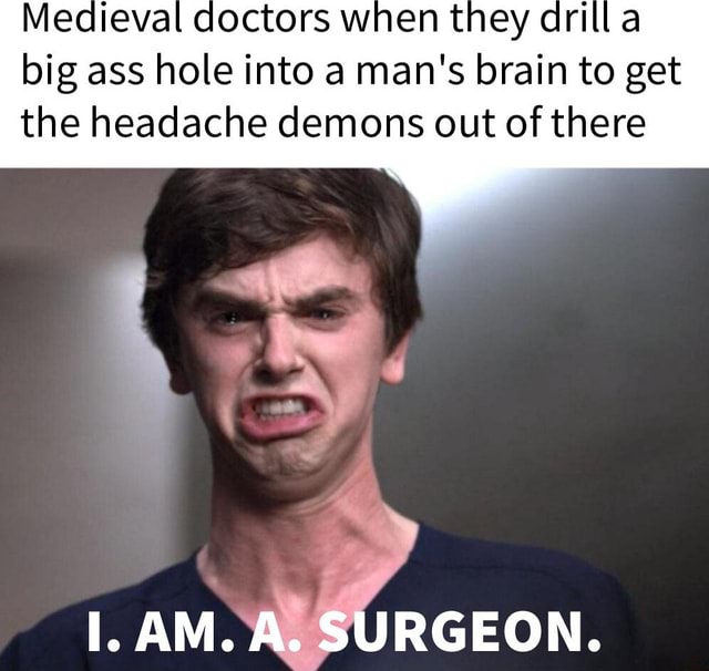 Mecieval Doctors When They Drilla Big Ass Hole Into A Mans Brain To