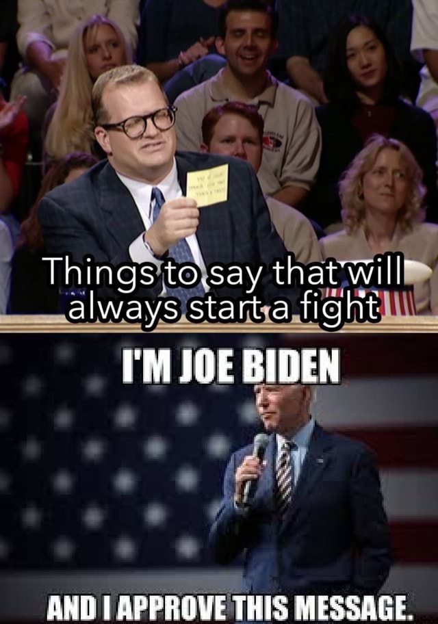 Things to Say that will always start fight I'M JOE BIDEN AND I APPROVE Things To Say That Will Always Start A Fight