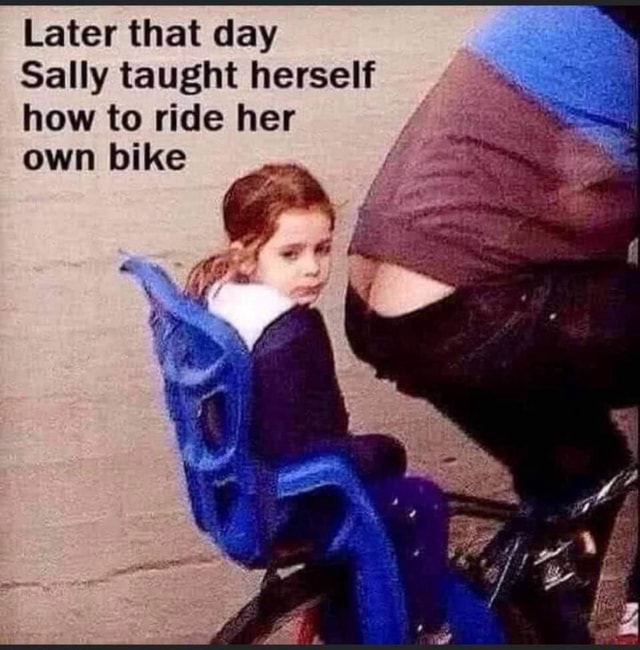Later that day Sally taught herself how to ride her own bike iFunny