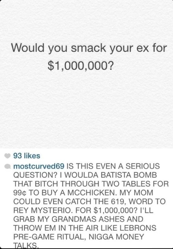 Would You Smack Your Ex For 1 000 000 Los Mostcurved69 Is This Even A Serious Question I Woulda Batista Bomb That Bitch Through Two Tables For 99 To Buy A Mcchicken My Mom