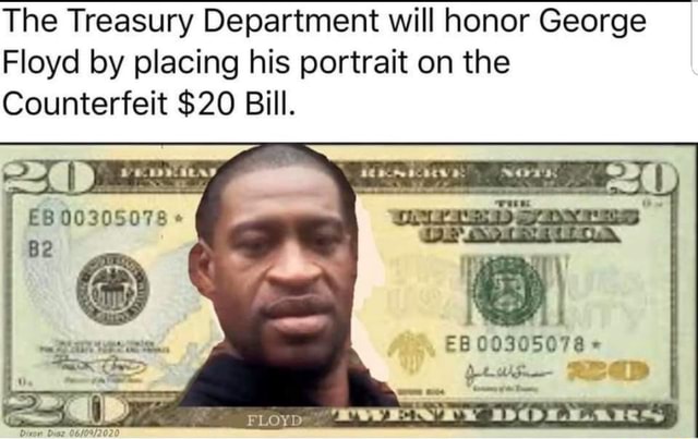 The Treasury Department Will Honor George Floyd By Placing His Portrait On The Counterfeit 20 Bill Ifunny