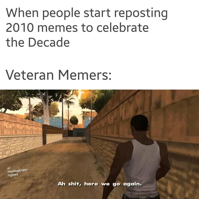 When people start reposting 2010 memes to celebrate the Decade Veteran ...