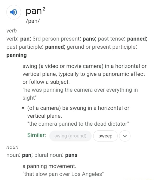 4) verb pan? /pan/ verb pan; person present pans; past tense panned