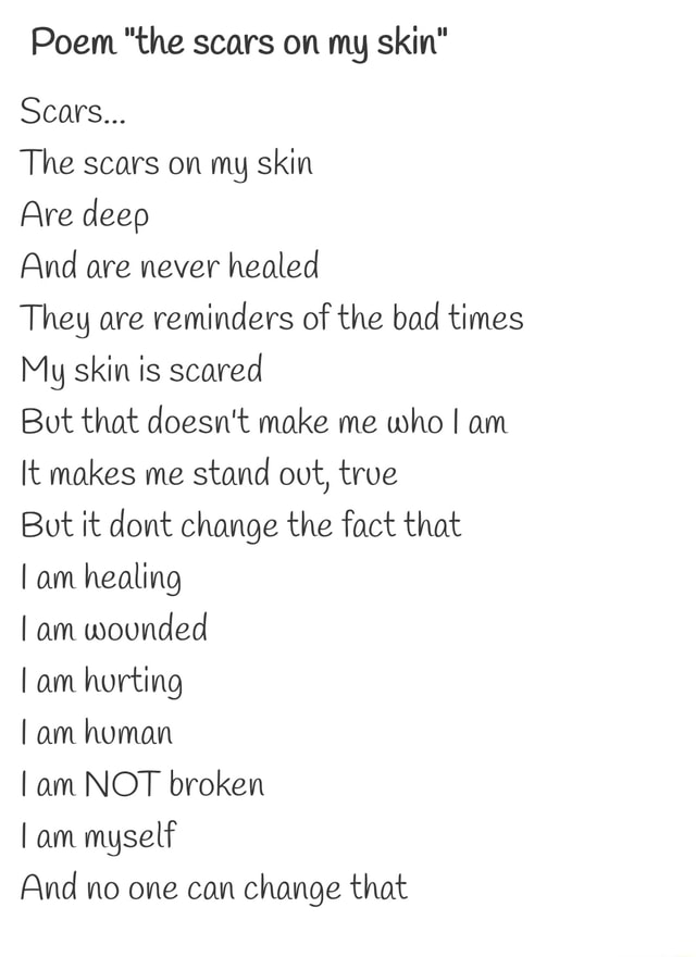 Poem "the scars on my skin" Scars... The scars on my skin Are deep And