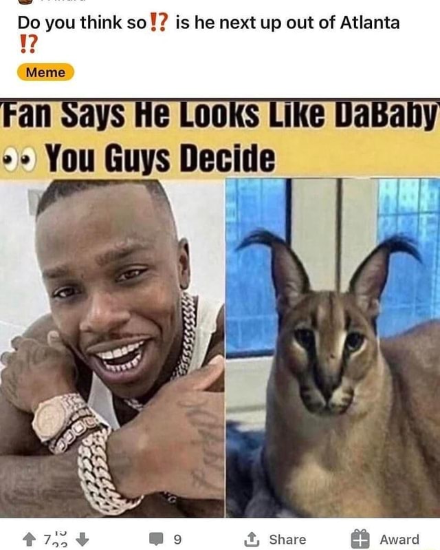 Do You Think So Is He Next Up Out Of Atlanta Meme I Looks Lil Dababy You Guys D Pcide