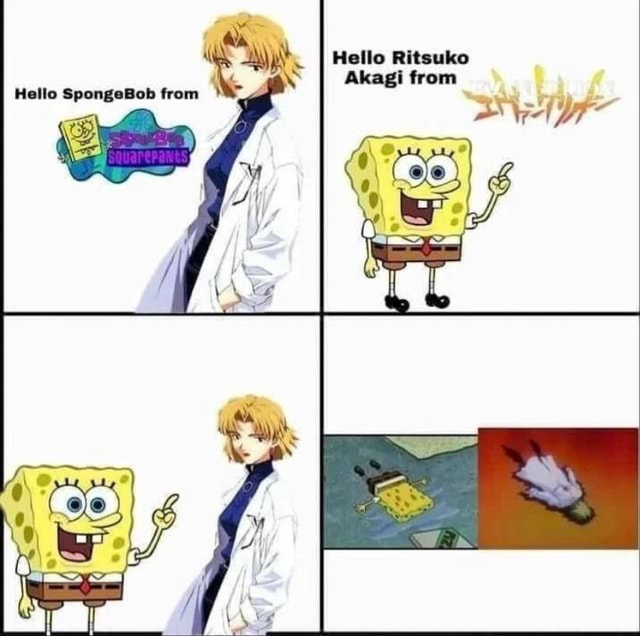 Hello Ritsuko Akagi from Hello SpongeBob from - iFunny